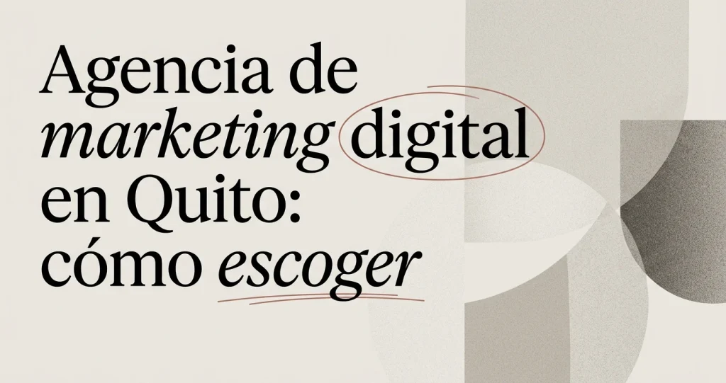 Agencia de marketing digital en Quito: cómo escoger
